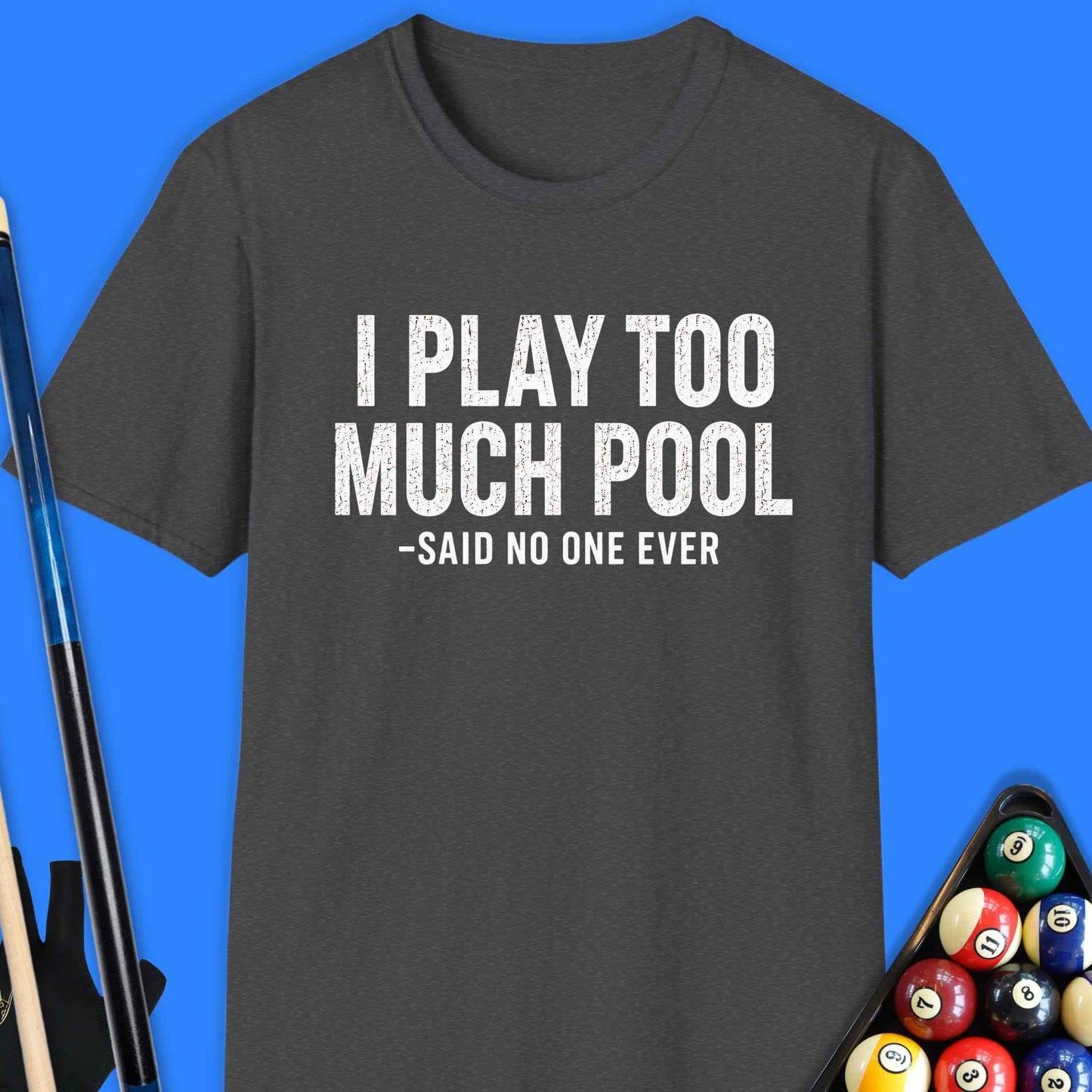 I Play Too Much Pool T-Shirt