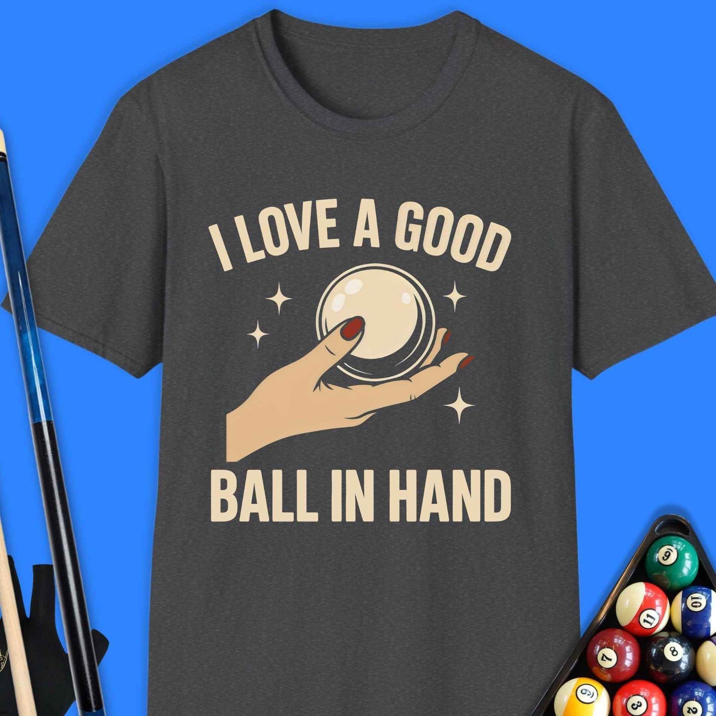 I Love A Good Ball In Hand Pool T-Shirt - Rack & Roll 