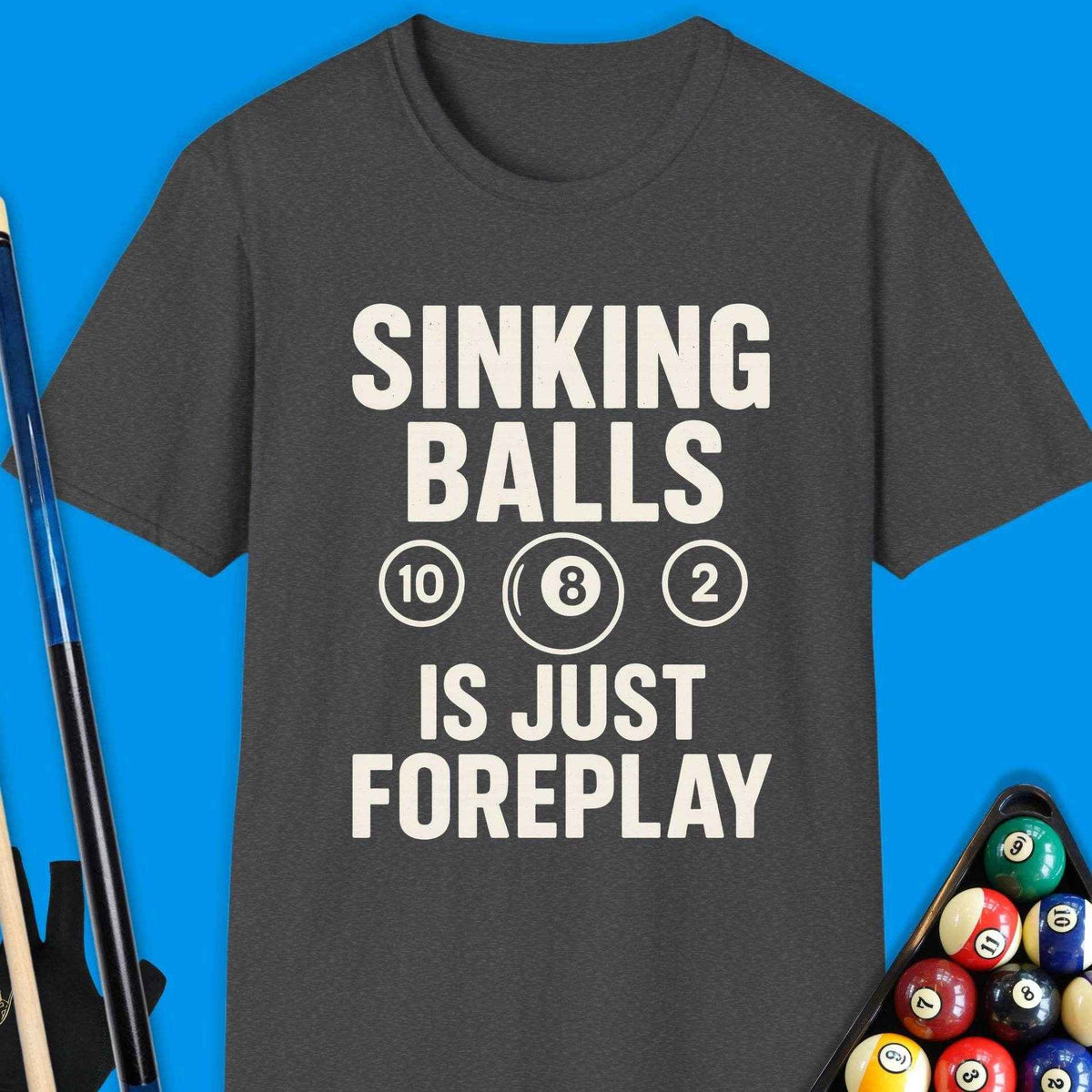 Sinking Ball Is Just Foreplay Pool T-Shirt - Rack & Roll 