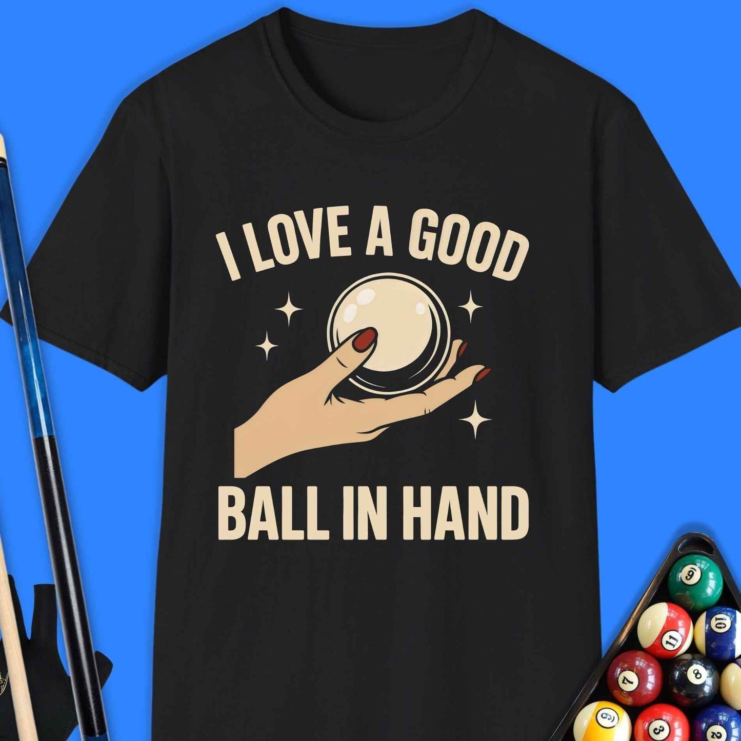 I Love A Good Ball In Hand Pool T-Shirt - Rack & Roll 