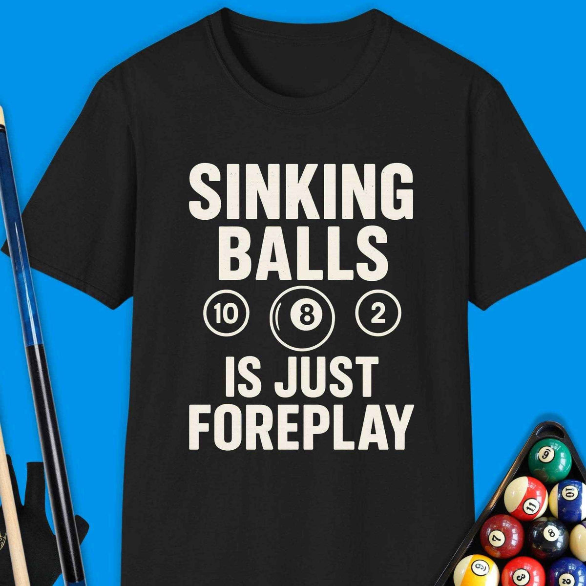 Sinking Ball Is Just Foreplay Pool T-Shirt - Rack & Roll 