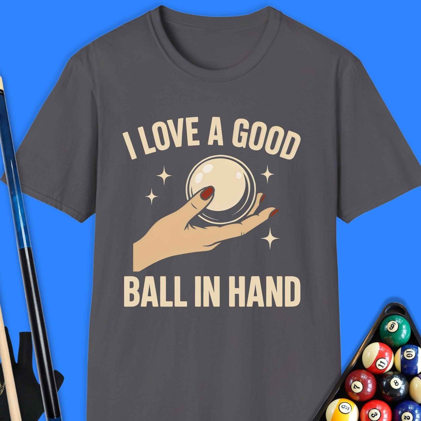 I Love A Good Ball In Hand Pool T-Shirt - Rack & Roll 