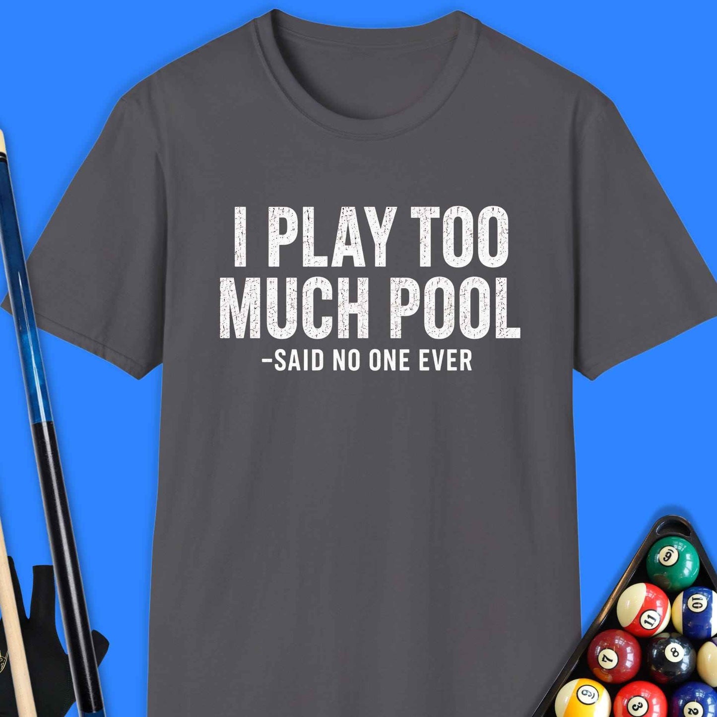 I Play Too Much Pool T-Shirt