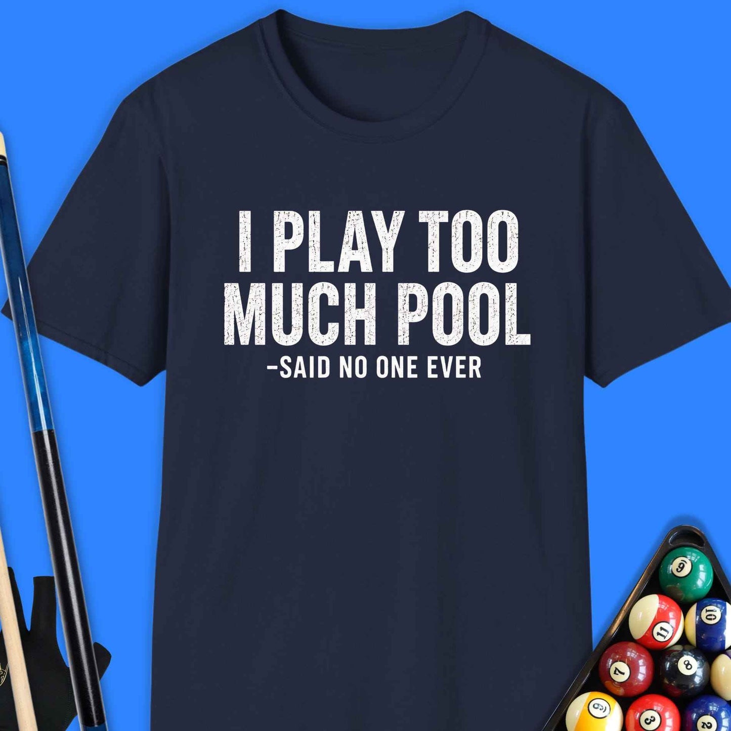 I Play Too Much Pool T-Shirt