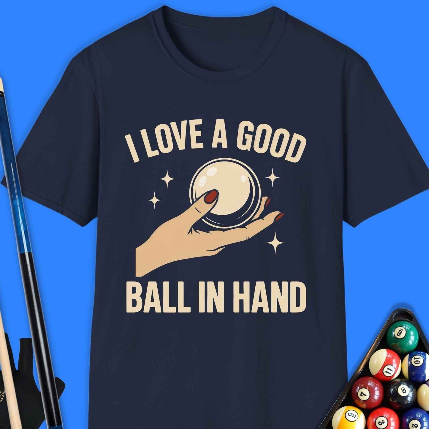 I Love A Good Ball In Hand Pool T-Shirt - Rack & Roll 