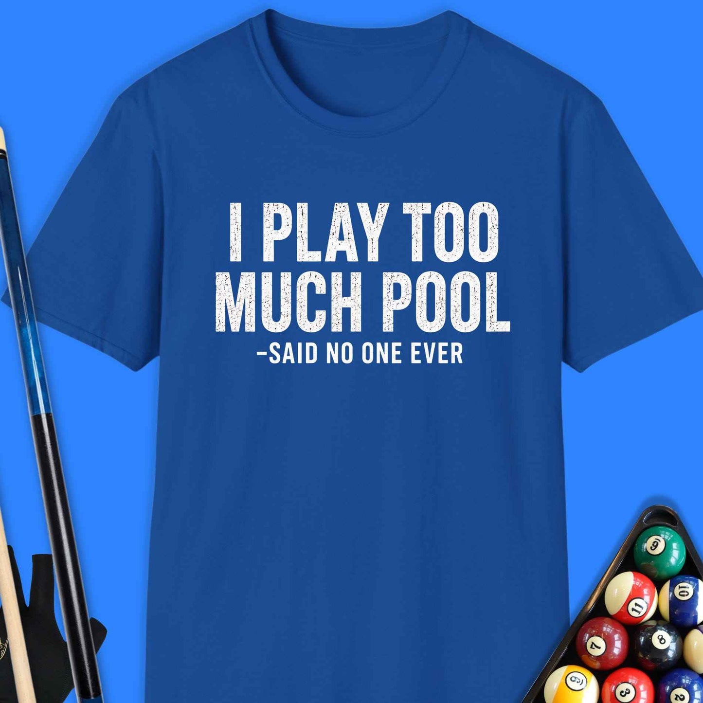 I Play Too Much Pool T-Shirt